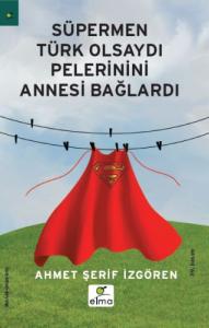 SÜPERMEN TÜRK OLSAYDI PELERİNİNİ ANNESİ BAĞLARDI....Ahmet Şerif İzgören